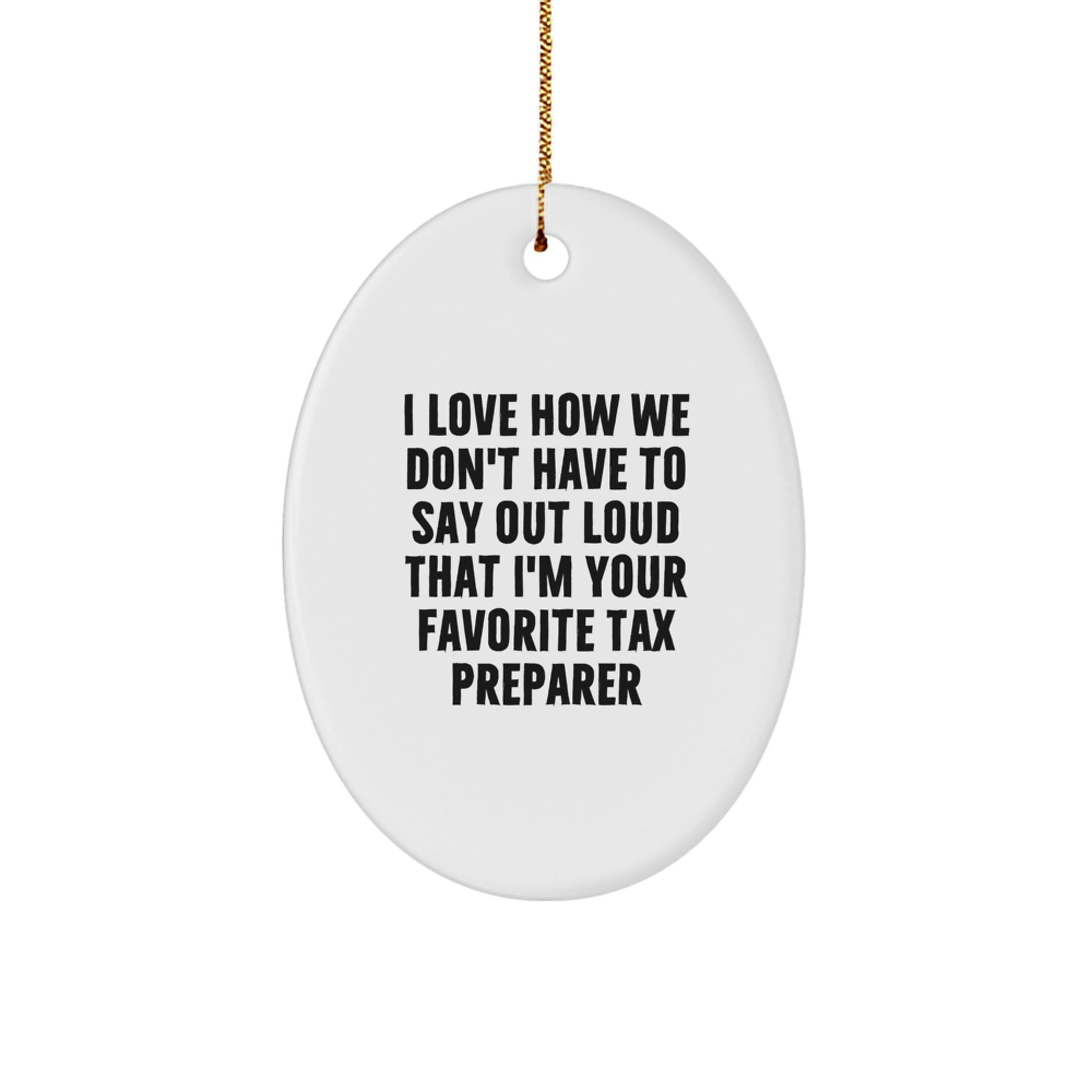 Funny Tax Preparer Gifts for Family - Oval Ornament with 'I Love How We Don't Have To Say Out Loud That I'm Your Favorite Tax Preparer' Quote - Christmas Unique Gifts from Men - Image 1