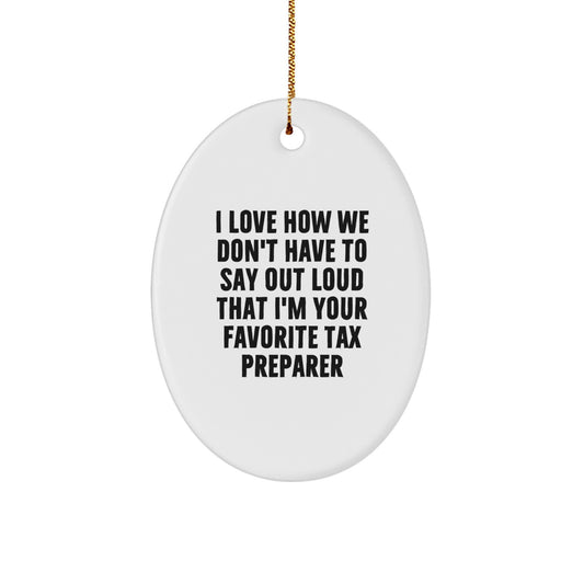 Funny Tax Preparer Gifts for Family - Oval Ornament with 'I Love How We Don't Have To Say Out Loud That I'm Your Favorite Tax Preparer' Quote - Christmas Unique Gifts from Men - Image 1