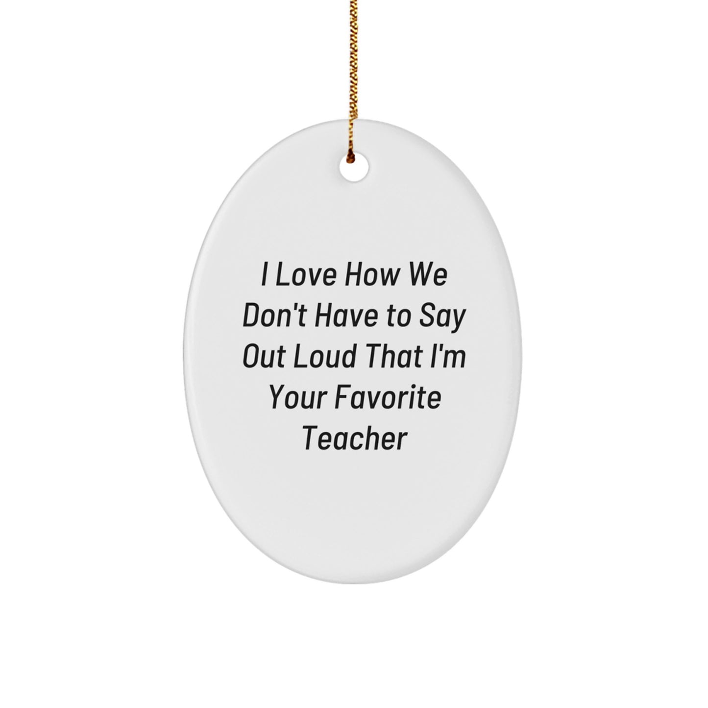 Funny Teacher Oval Ornament Gifts from Men to Teacher, Unique Christmas Decorations for Classroom, 'I Love How We Don't Have To Say Out Loud That I'm Your Favorite Teacher' Quote - Image 1