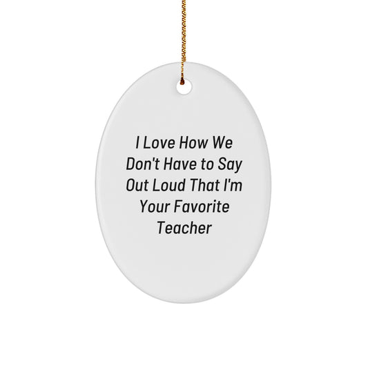Funny Teacher Oval Ornament Gifts from Men to Teacher, Unique Christmas Decorations for Classroom, 'I Love How We Don't Have To Say Out Loud That I'm Your Favorite Teacher' Quote - Image 1