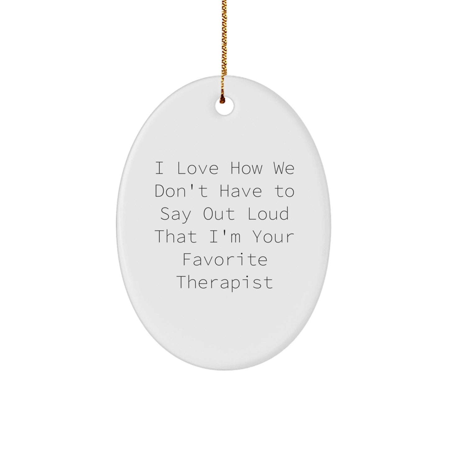 Funny Oval Ornament Gifts from Men to Therapist, I Love How We Don't Have To Say Out Loud That - Image 1