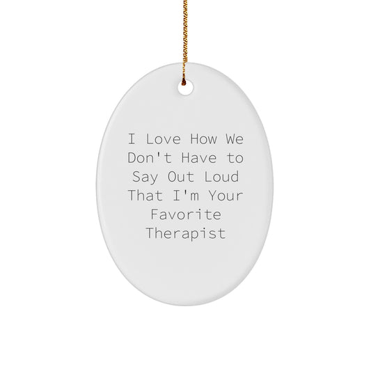 Funny Oval Ornament Gifts from Men to Therapist, I Love How We Don't Have To Say Out Loud That - Image 1