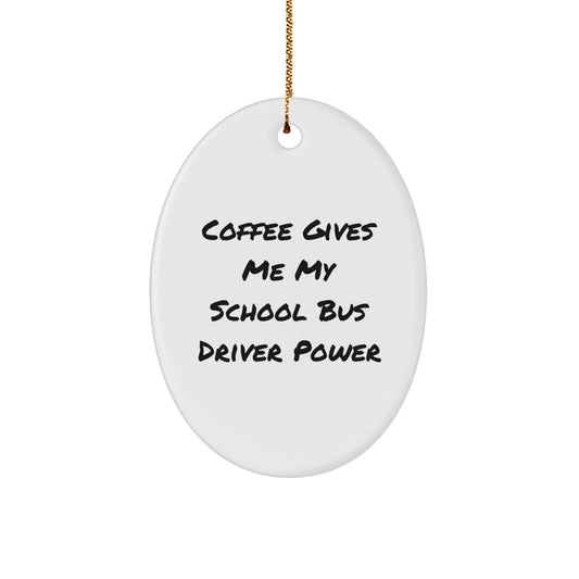 Funny School Bus Driver Oval Ornament, Gifts from Friends for Christmas Unique Gifts, 'Coffee Gives Me My School Bus Driver Power' - Image 1