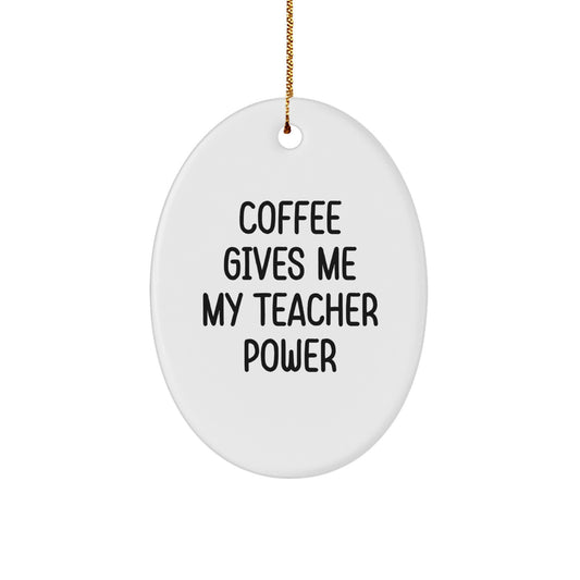 Funny Teacher Gifts - Coffee Gives Me My Teacher Power Oval Ornament, Gifts from Women to Teachers for Christmas - Image 1