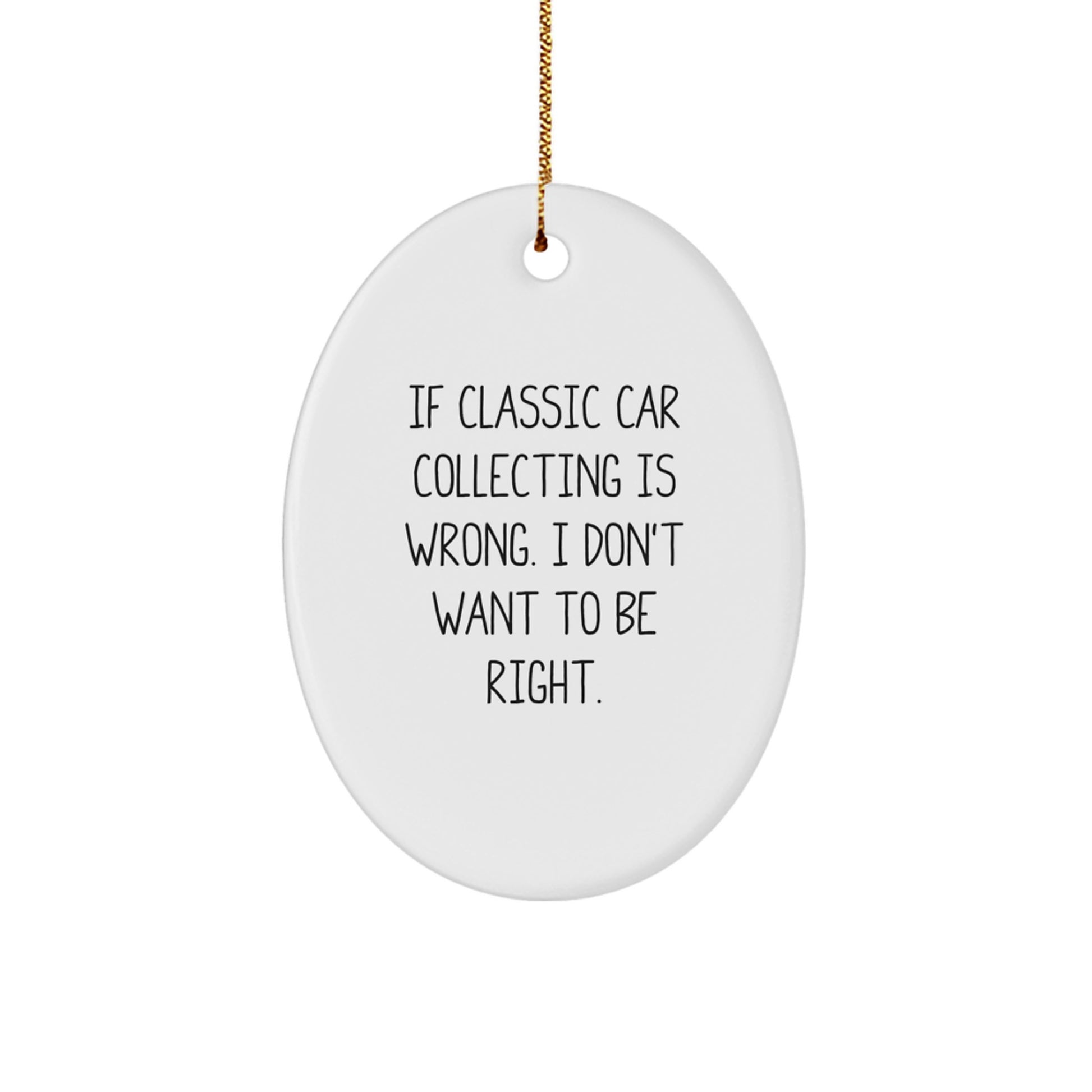 Classic Car Collecting Gifts for Him or Her, Oval Ornament with Funny Quote 'If Classic Car Collecting Is Wrong, Gifts from Family, Friends, or Coworkers, I Don't Want to Be Right', - Image 1
