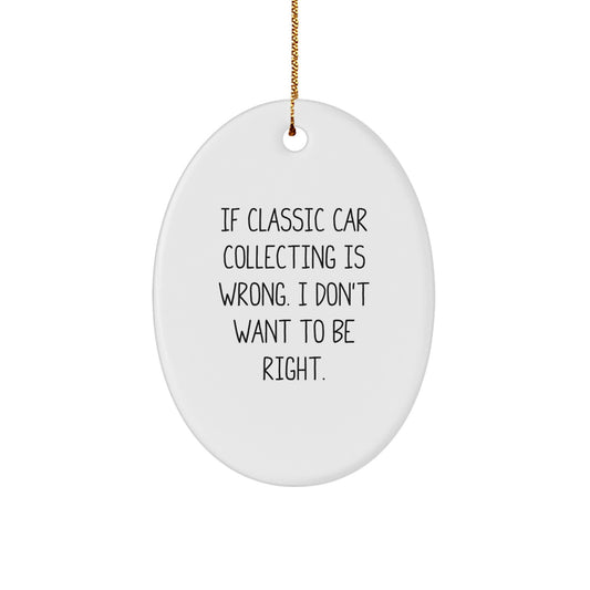 Classic Car Collecting Gifts for Him or Her, Oval Ornament with Funny Quote 'If Classic Car Collecting Is Wrong, Gifts from Family, Friends, or Coworkers, I Don't Want to Be Right', - Image 1