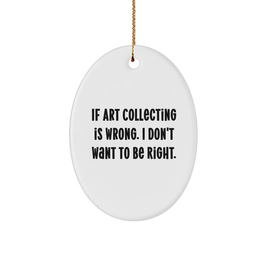 Funny Oval Art Collecting Ornament Gifts from Men Friends to Women Art Collecting Enthusiasts at Christmas - Image 1