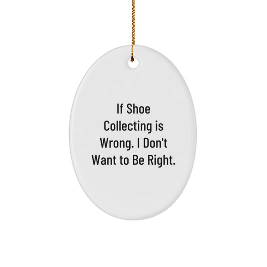 Funny Shoe Collecting Gifts for Men - Oval Ornament with If Shoe Collecting Is Wrong I Dont Want To Be Right Quote, White, Christmas Unique Gifts from Friends, Durable MDF, Sublimation Print - Image 1