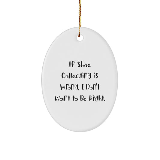 Funny Shoe Collecting Gifts from Family for Men, Oval Ornament, If Shoe Collecting Is Wrong Quote, Christmas Unique Decorations - Image 1
