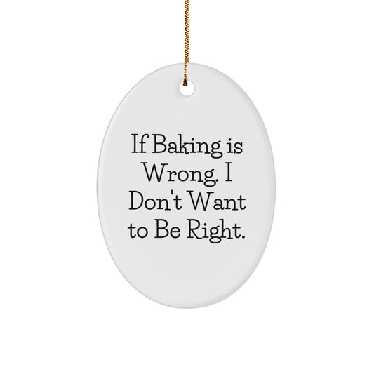 Baking Enthusiasts' Delight, Funny Quote Oval Ornament, Gifts from Friends, Perfect for Baking Lovers, If Baking Is Wrong, I Don't Want To Be Right, Christmas Unique Gifts - Image 1
