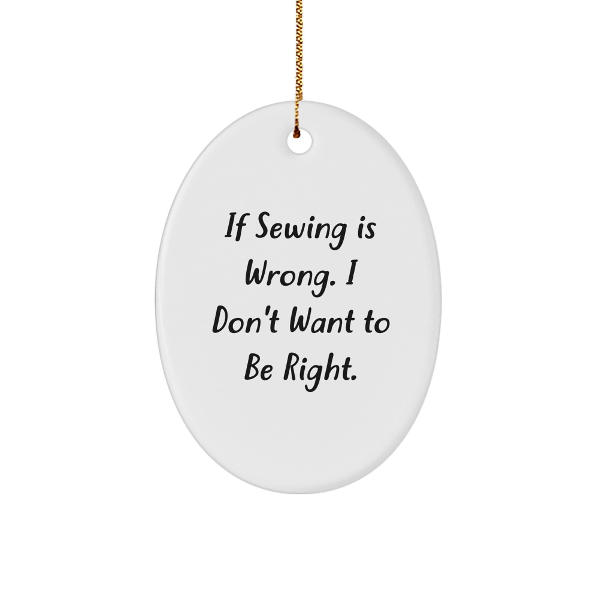 Funny Sewing Gifts for Sewing Enthusiasts - Oval Ornament Gifts from Friends and Family with If Sewing Is Wrong I Don't Want To Be Right Quote for Christmas Unique Gifts - Image 1