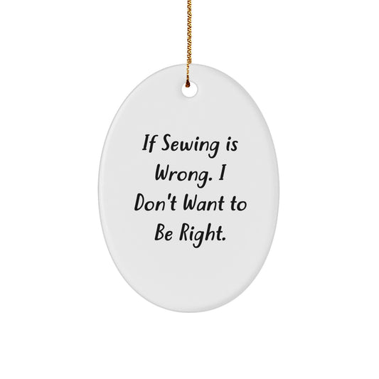 Funny Sewing Gifts for Sewing Enthusiasts - Oval Ornament Gifts from Friends and Family with If Sewing Is Wrong I Don't Want To Be Right Quote for Christmas Unique Gifts - Image 1