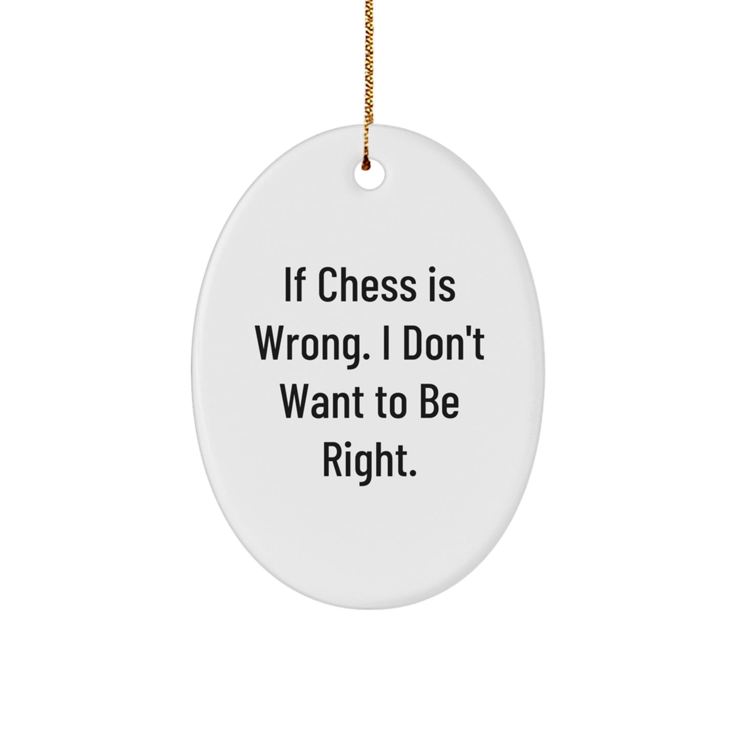 Funny Chess Gifts for Friends, 'If Chess Is Wrong. I Don't Want To Be Right.' Oval Ornament, Christmas Unique Gifts from Family - Image 1