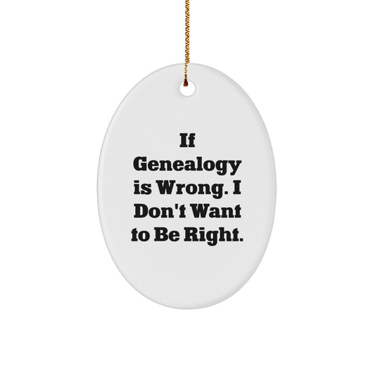 Funny Genealogy Gifts for Family Members - Oval Ornament with 'If Genealogy Is Wrong. I Don't Want To Be Right.' - Unique Christmas Unique Gifts from Family to Family - Image 1
