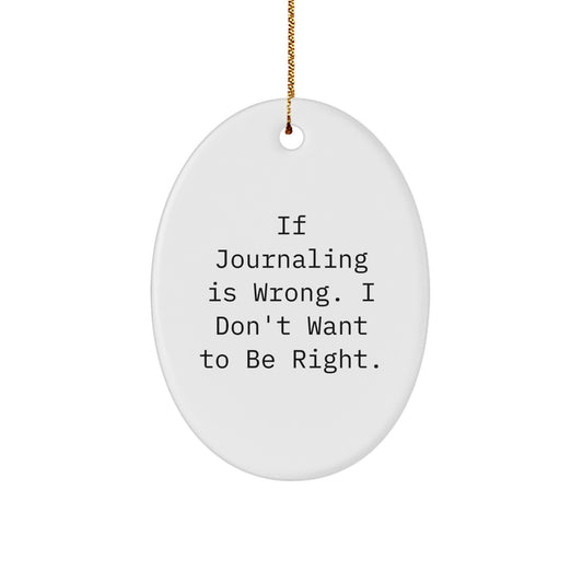 Funny Journaling Gifts for Friends from - If Journaling Is Wrong, I Don't Want to Be Right, Oval Ornament for Christmas, Unique Gifts for Journaling Enthusiasts - Image 1