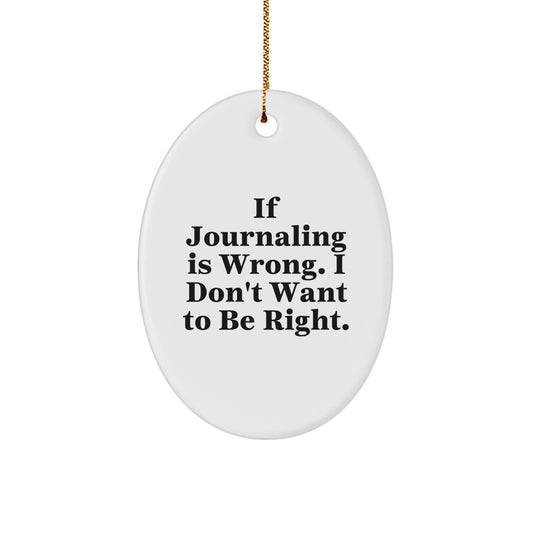 Funny Journaling Gifts from Men to Friends, 'If Journaling Is Wrong. I Don't Want To Be Right.' Oval Ornament for Christmas - Image 1