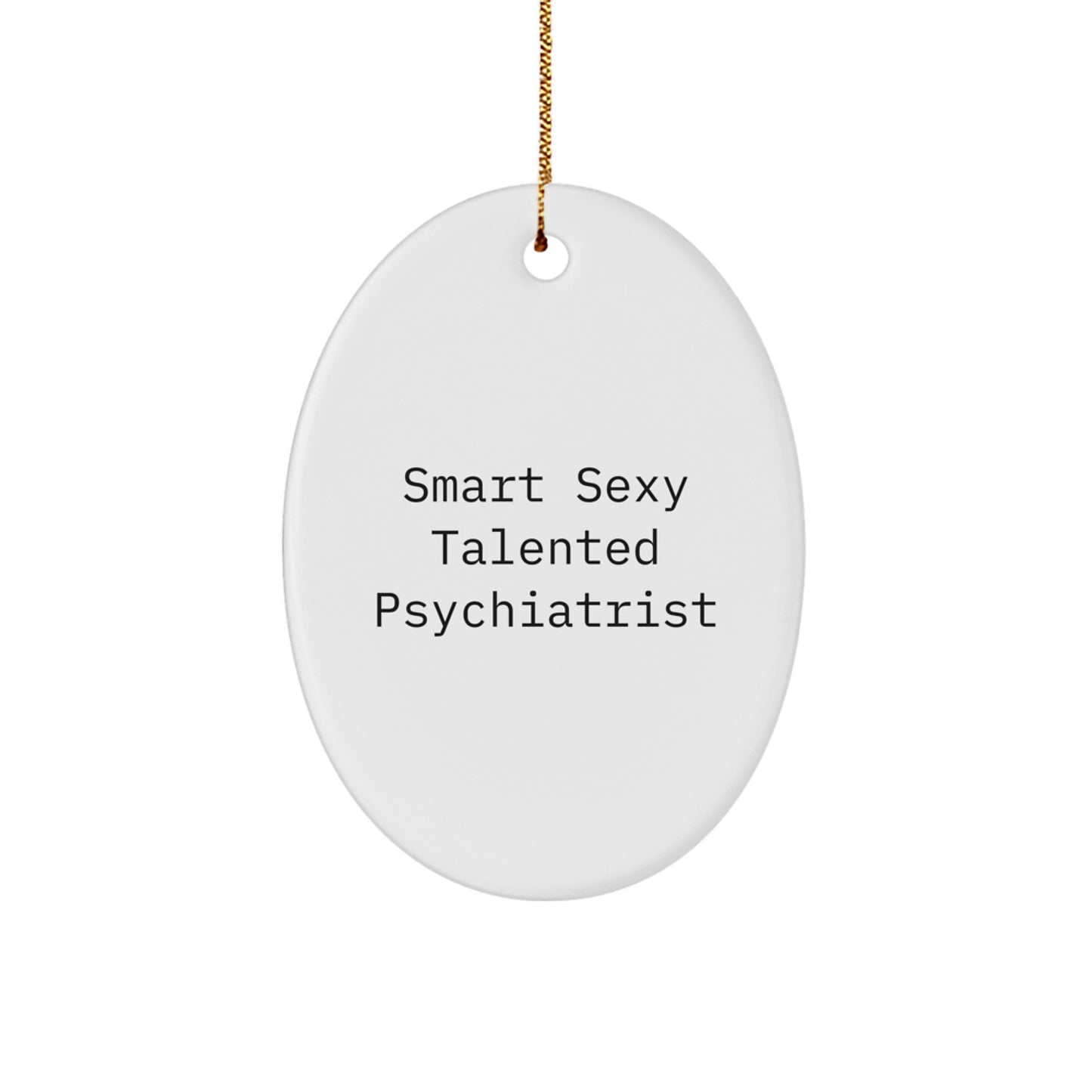 Smart Sexy Talented Psychiatrist Oval Ornament, Funny Quote Gifts for Men, Women, Friends, Coworkers, Family, Unique Christmas Unique Gifts from Loved Ones - Image 1