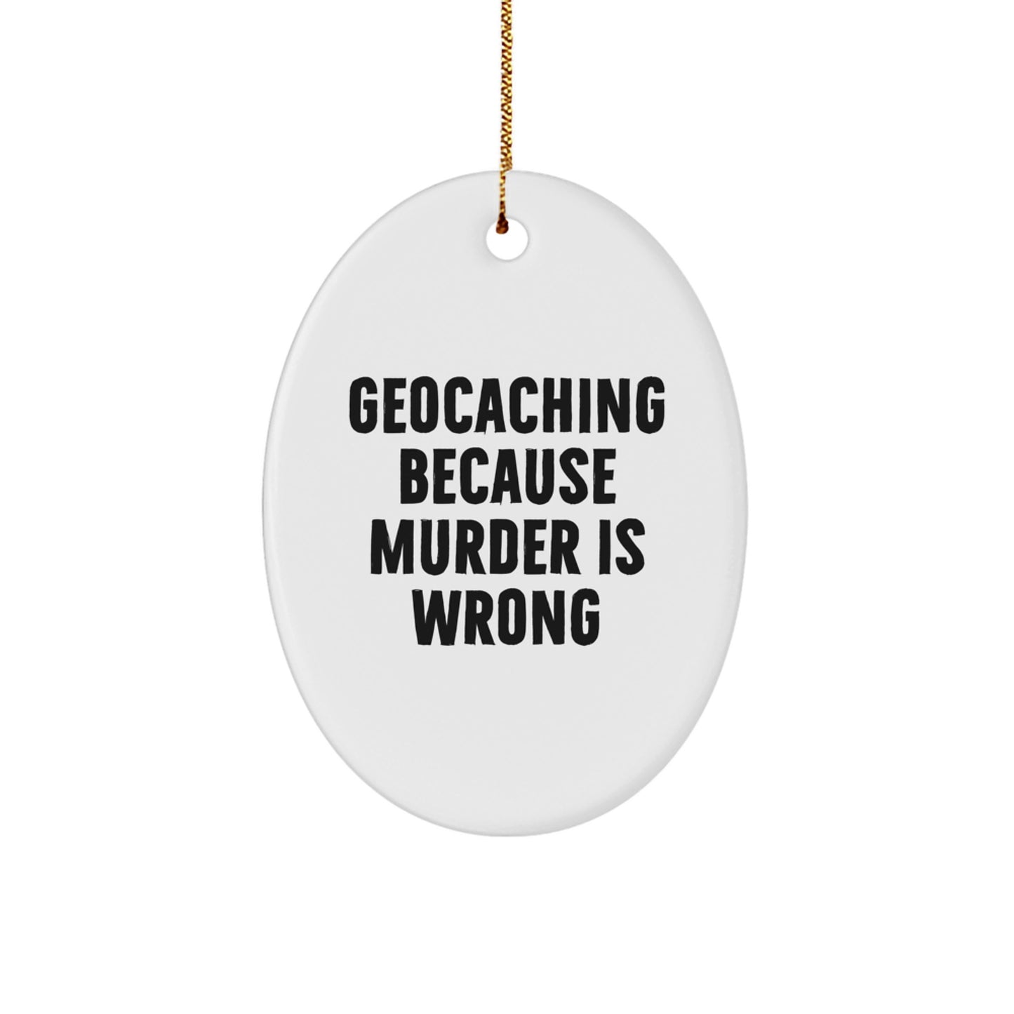 Funny Geocaching Gifts from Friends for Geocaching Enthusiasts, Oval Ornament Geocaching Because Murder Is Wrong - Image 1