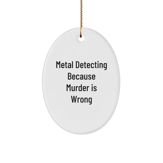 Funny Metal Detecting Oval Ornament for Friends Gifts from Men - Metal Detecting Because Murder Is Wrong, Christmas Unique Gifts for Men - Image 1
