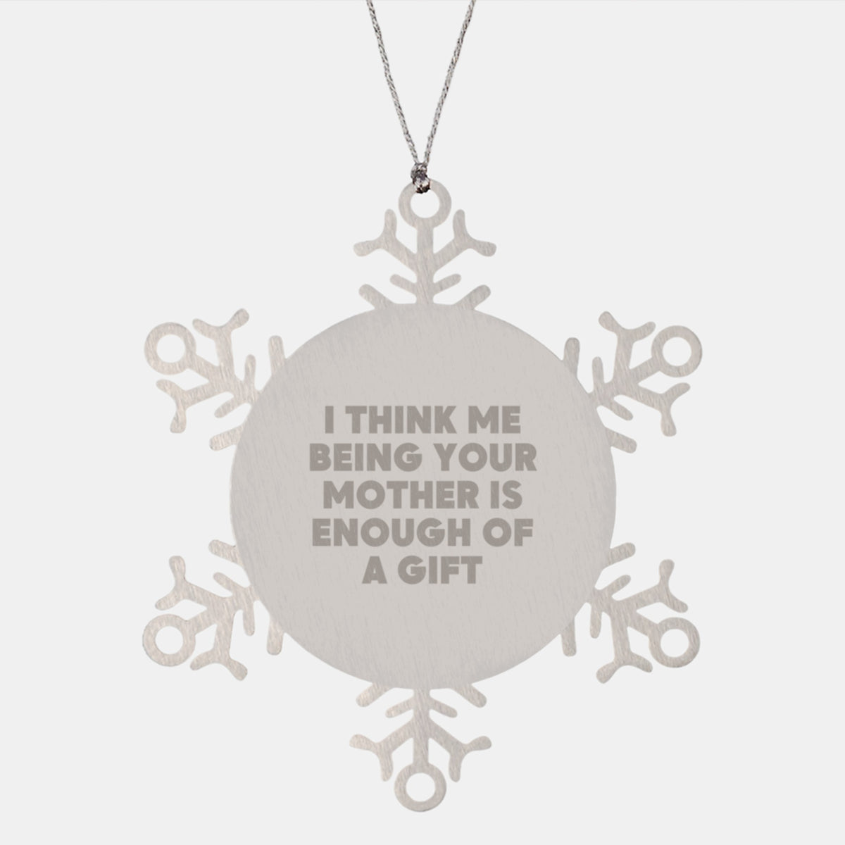 Funny Snowflake Ornament Gift for Mom - 'I Think Me Being Your Mother Is Enough Of A Gift' Inspirational Mom Christmas Unique Gifts from Family - Image 1