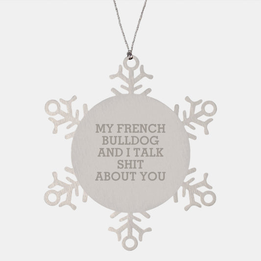 Funny French Bulldog Gifts for Men, Women, Friends, Coworkers from Family - My French Bulldog Talks Shit About You Snowflake Ornament - Image 1