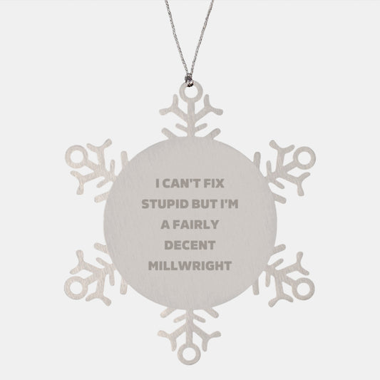 Funny Millwright Gifts, Snowflake Ornament for Christmas - 'I Can't Fix Stupid But I'm A Fairly Decent Millwright' - Gifts from Men for Millwright - Image 1