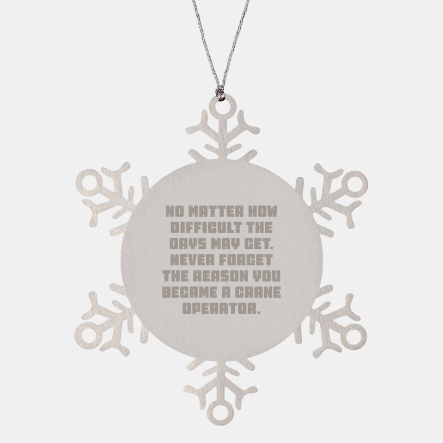 Inspirational Christmas Unique Gifts from Friends for Crane Operator Men Snowflake Ornament, 'No Matter How Difficult The Days May Get. Never Forget The Reason You Became A Crane Operator.' - Image 1
