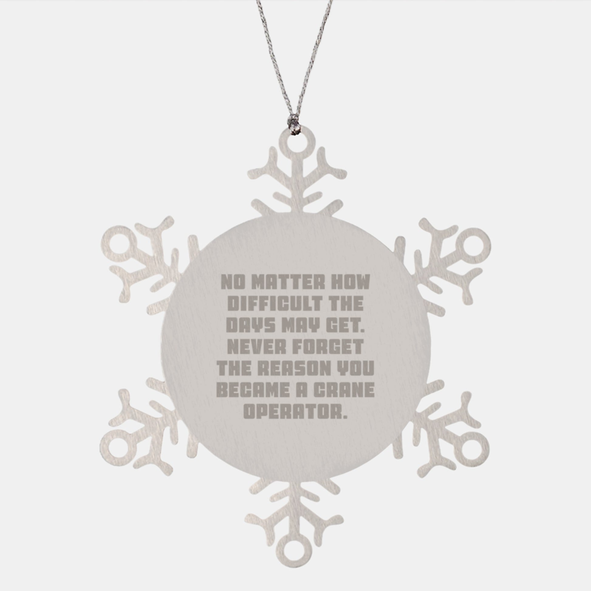 Inspirational Christmas Unique Gifts from Friends for Crane Operator Men Snowflake Ornament, 'No Matter How Difficult The Days May Get. Never Forget The Reason You Became A Crane Operator.' - Image 1