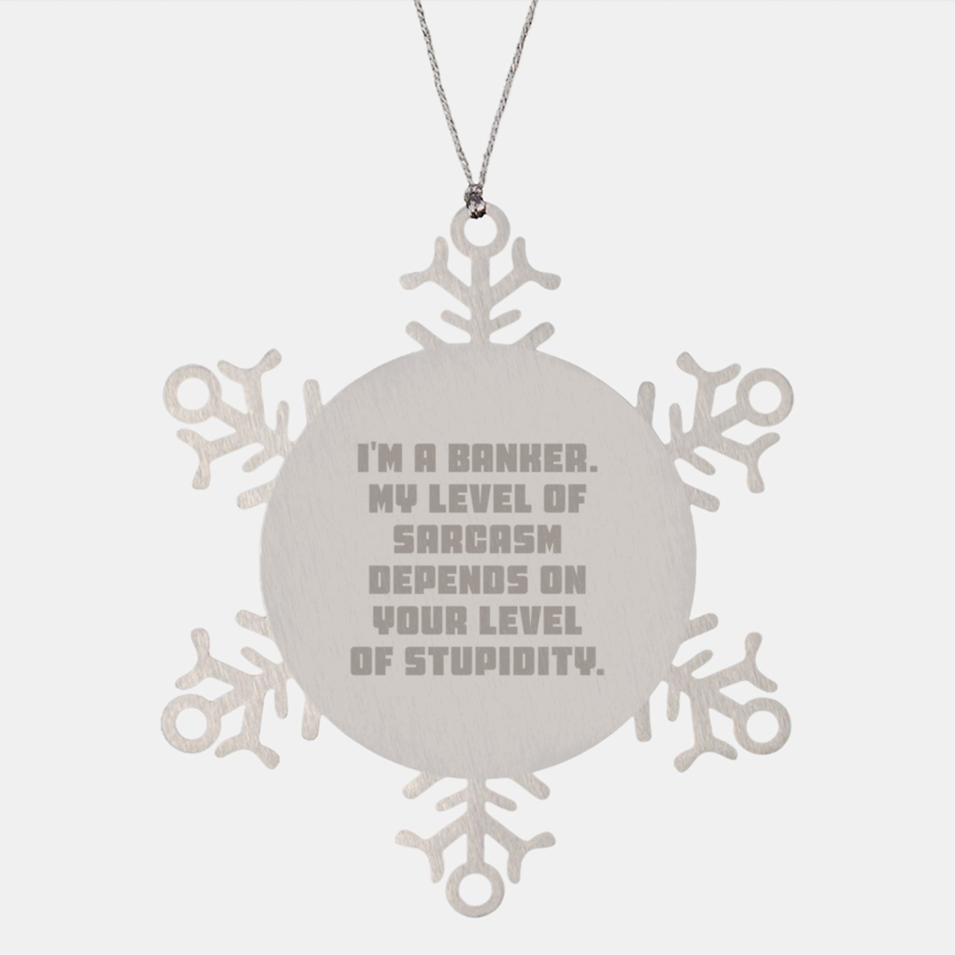 Funny Gifts for Bankers, I'm A Banker. My Level Of Sarcasm Depends On Your Level Of Stupidity., Snowflake Ornament, Gifts from Men for Bankers, Unique Christmas Unique Gifts - Image 1