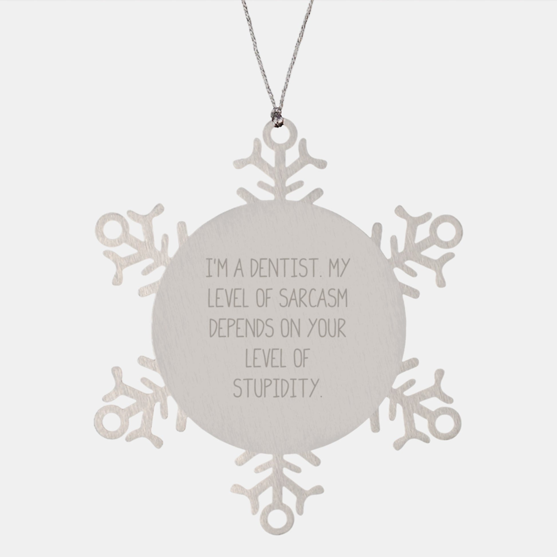 Funny Dentist Gifts for Christmas - Snowflake Ornament, 'I'm A Dentist, My Level Of Sarcasm Depends On Your Level Of Stupidity.' - Image 1