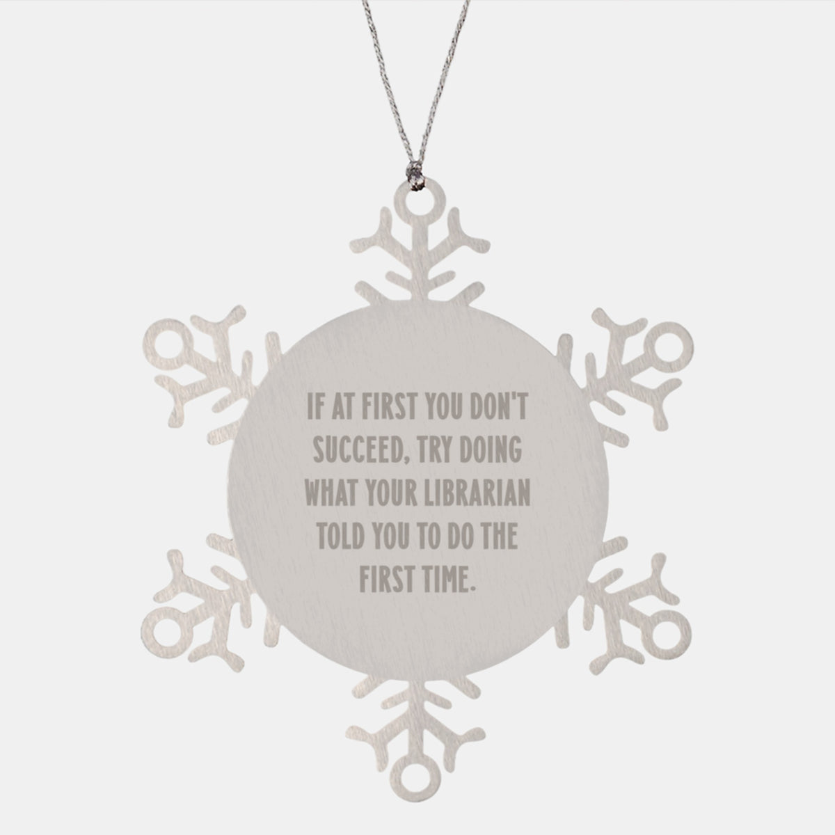 Funny Librarian Gifts from Coworkers, Snowflake Ornament for Christmas, 'If At First You Don't Succeed, Try Doing What Your Librarian Told You To Do The First Time.' - Image 1