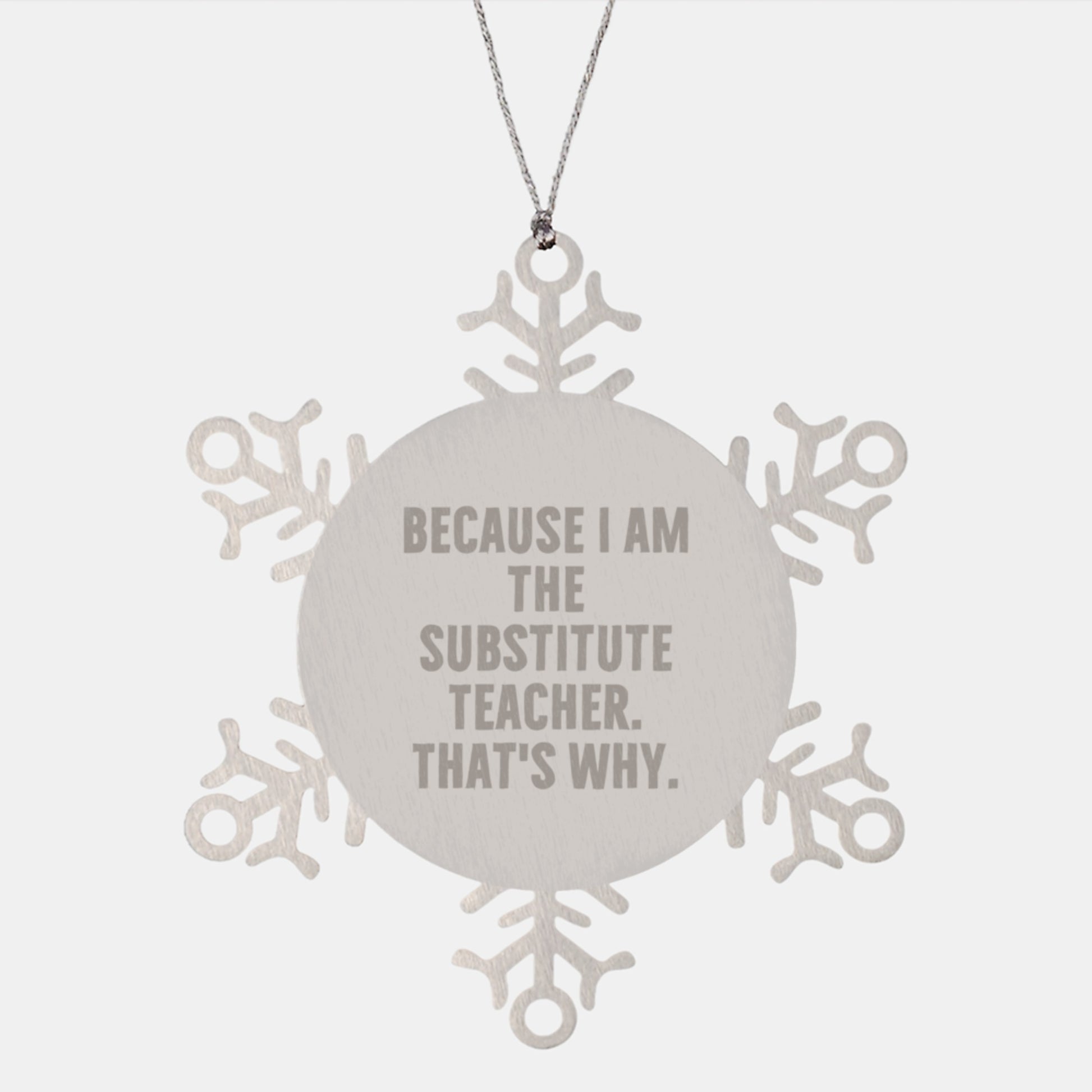 Funny Substitute Teacher Gifts from Men, Gifts for Substitute Teachers, Snowflake Ornament Because I Am The Substitute Teacher. That's Why., Christmas Unique Presents - Image 1