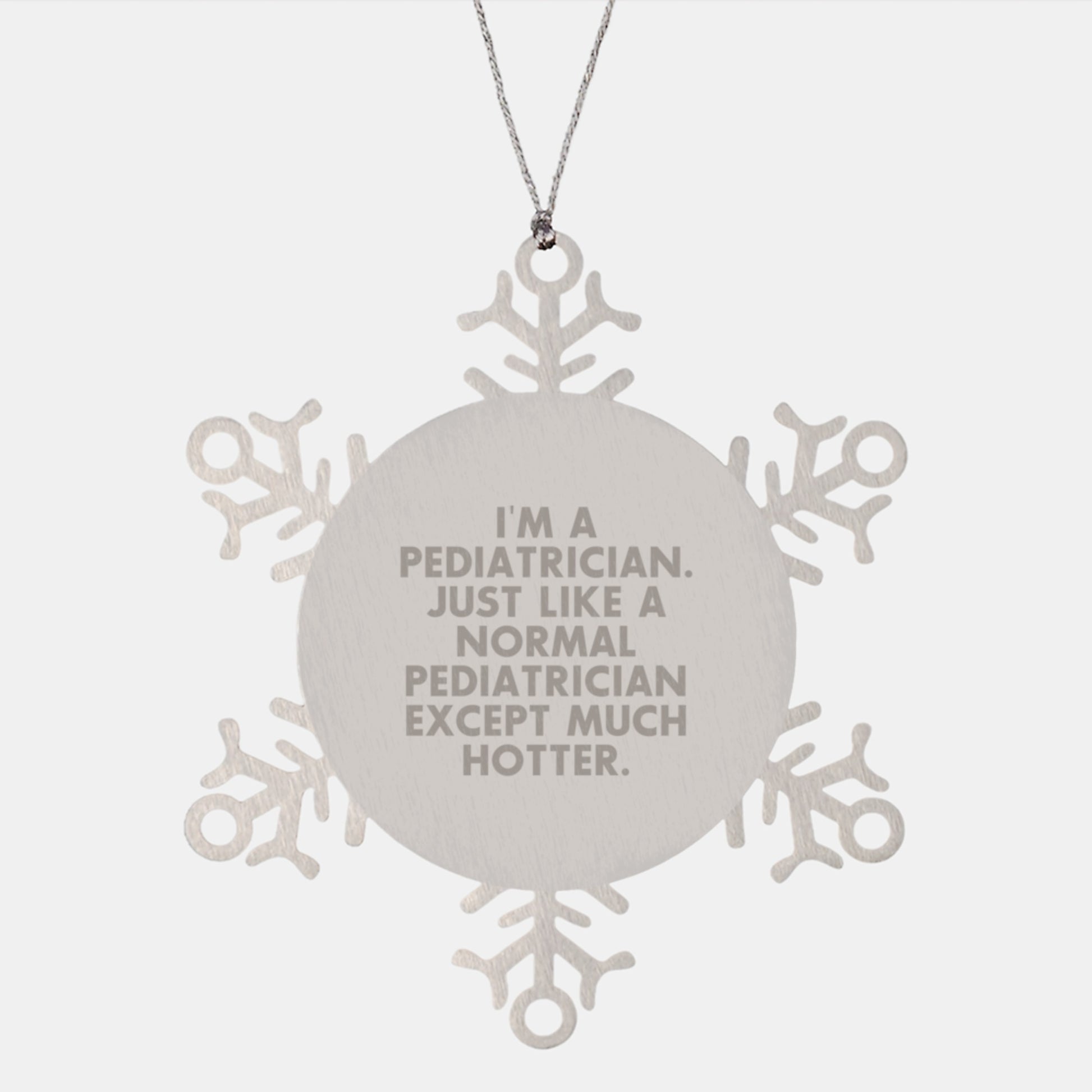 Funny Pediatrician Gifts from Men to Women Friends Family - Christmas Unique Snowflake Ornament - 'I'm A Pediatrician. Just Like A Normal Pediatrician Except Much Hotter.' - Image 1