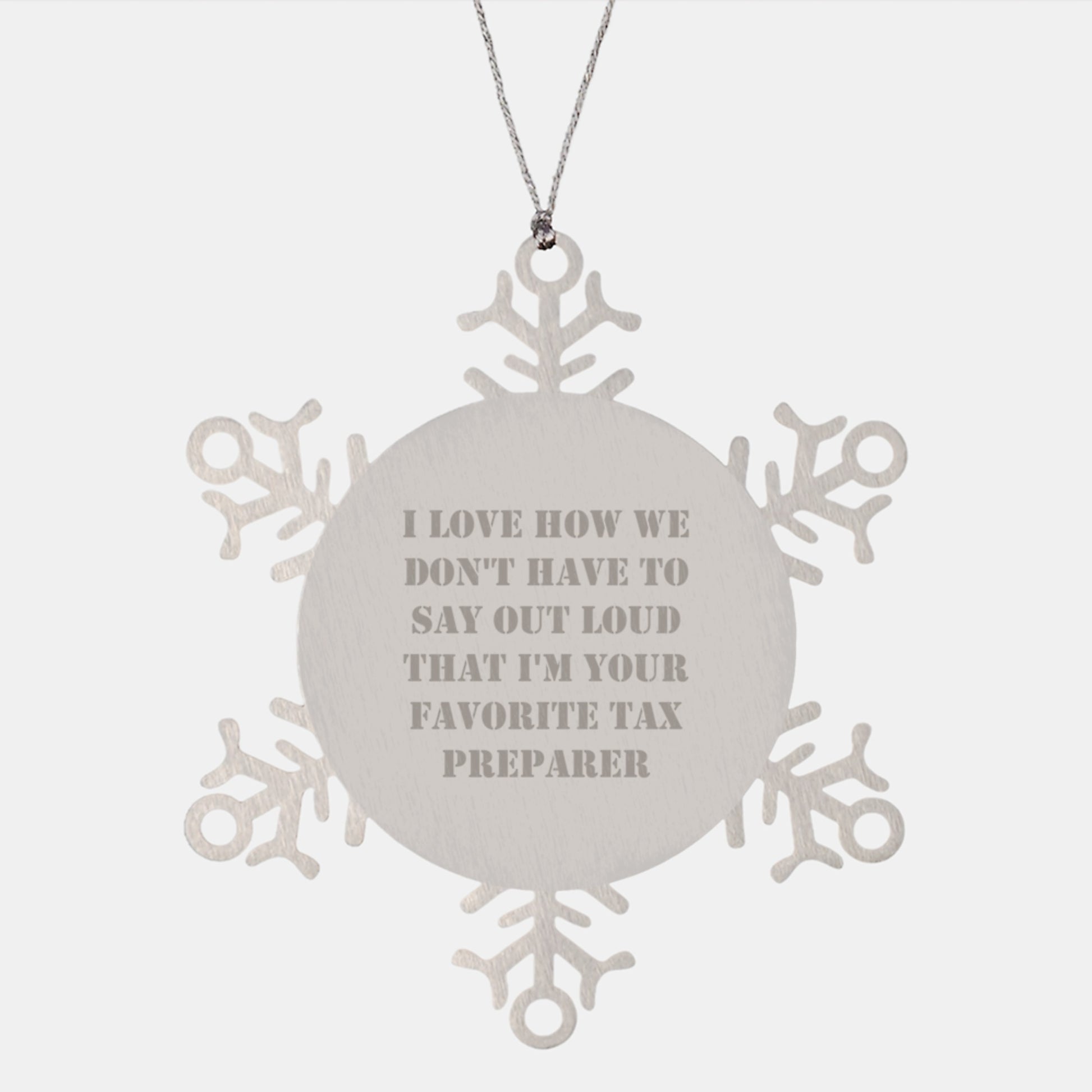 Funny Tax Preparer Gifts for Friends and Coworkers, Christmas Unique Snowflake Ornament, 'I Love How We Don't Have To Say Out Loud That I'm Your Favorite Tax Preparer' Stainless Steel Shatterproof - Image 1