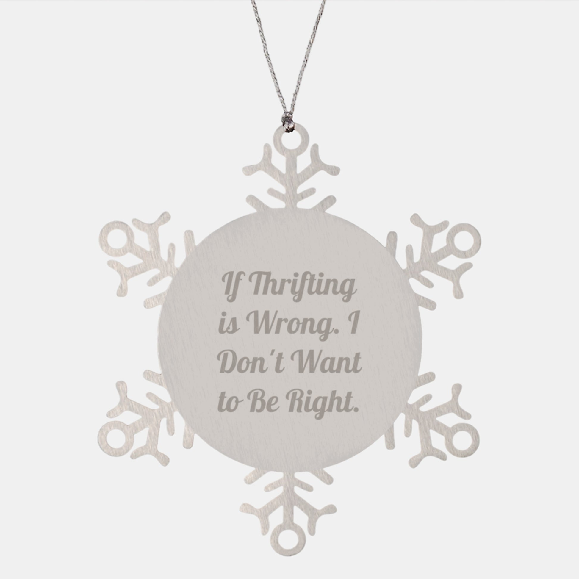 Thrifting Gifts for Friends, Funny Snowflake Ornament for Christmas, 'If Thrifting Is Wrong. I Don't Want To Be Right.'- Inspired, Gifts from Women to Thrifting Enthusiasts - Image 1