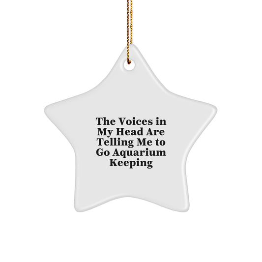 Funny Aquarium Keeping Star Ornament Gifts from Friends and Family for Christmas Season Decorations, The Voices In My Head Are Telling Me To Go Aquarium Keeping - Image 1