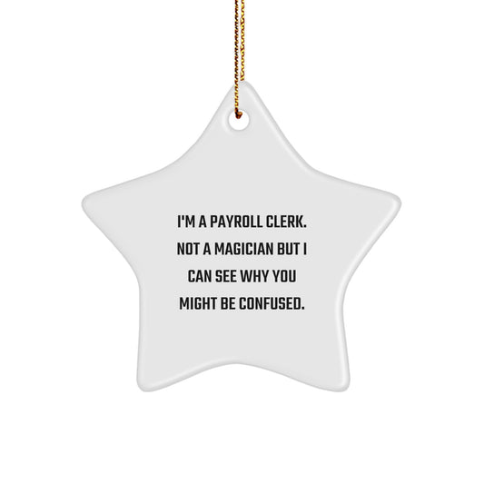 Funny Payroll Clerk Gifts: 'I'm A Payroll Clerk. Not A Magician...' Star Ornament for Payroll Clerk, Gifts from Friends and Family - Image 1