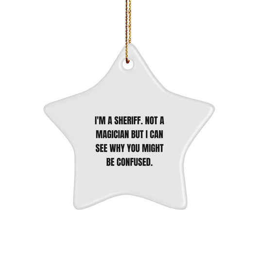 Funny Sheriff Star Ornament Gifts from Friends to Sheriff Men, Christmas Unique Sheriff Star Ornament, I'm A Sheriff Not A Magician But I Can See Why You Might Be Confused. - Image 1