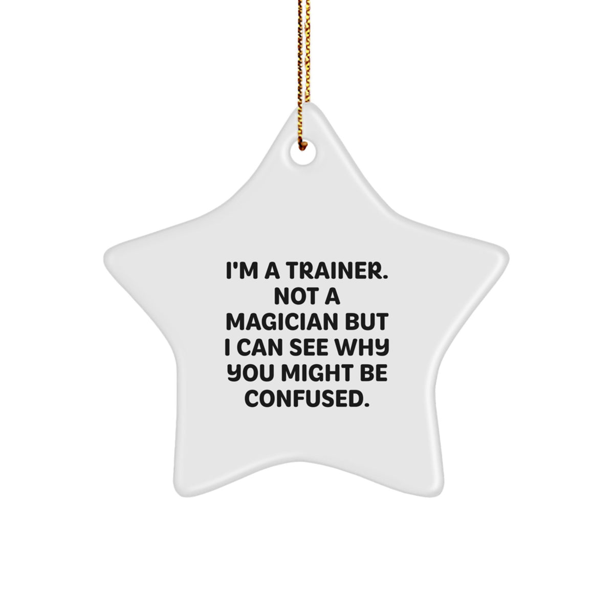 Funny Trainer Gifts from Men to Friends - I'm A Trainer. Not A Magician But I Can See Why You Might Be Confused. Star Ornament for Christmas - Image 1
