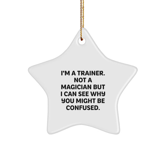 Funny Trainer Gifts from Men to Friends - I'm A Trainer. Not A Magician But I Can See Why You Might Be Confused. Star Ornament for Christmas - Image 1