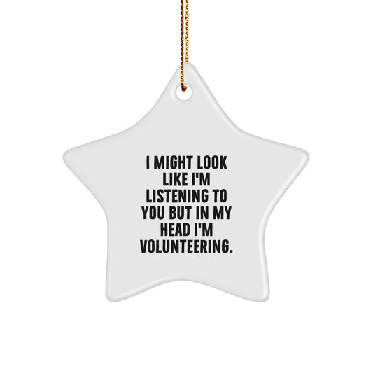 Funny Volunteering Gifts, 'I Might Look Like I'm Listening To You But In My Head I'm Volunteering' Star Ornament Gifts from Men to Volunteering Friends - Image 1