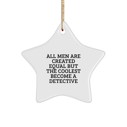 Funny Detective Gifts for Men, Christmas Star Ornament for Detective Lover's Room Decor, Inspirational Quote 'All Men Are Created Equal But The Coolest Become A Detective' Gifts from Men to Men - Image 1