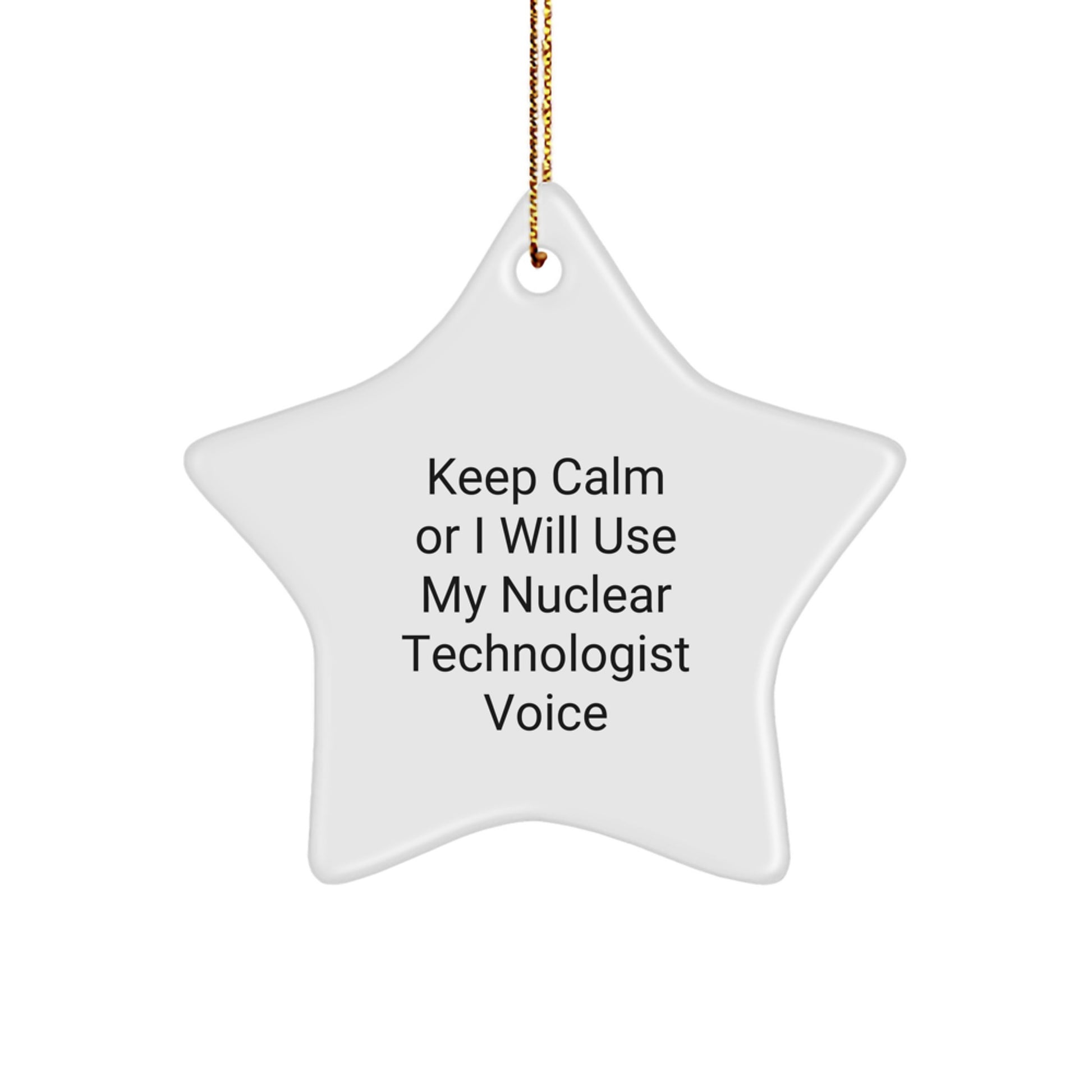 Funny Nuclear Technologist Gifts from Men, Unique Christmas Unique Gifts for Him, Star Ornament with 'Keep Calm Or I Will Use My Nuclear Technologist Voice' - Image 1