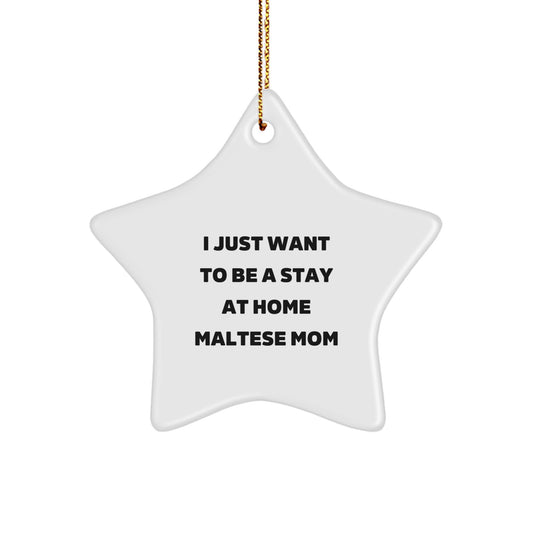 Funny Maltese Dog Gifts from Mom to Maltese Mom, Star Ornament for Christmas Unique Gifts, 'I Just Want To Be A Stay At Home Maltese Mom' - Image 1