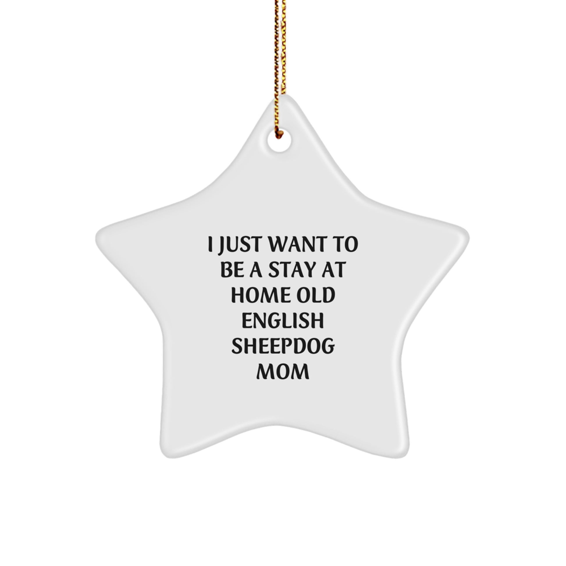 Old English SheepDog Star Ornament, 'I Just Want To Be A Stay At Home Old English Sheepdog Mom' Funny Christmas Unique Gifts from Mom to Old English SheepDog Lover - Image 1