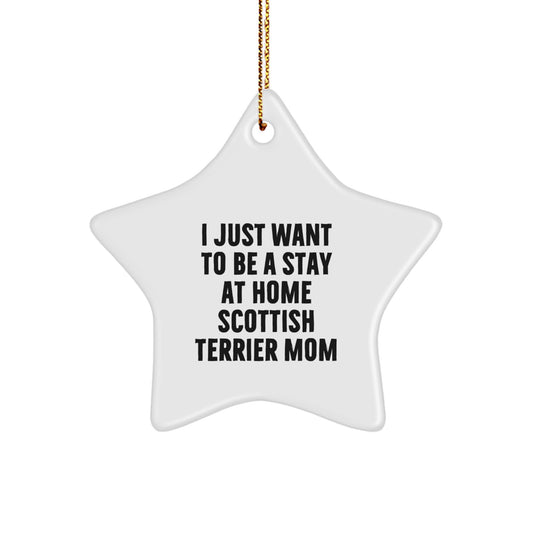 Funny Scottish Terrier Dog Gifts for Mom, I Just Want To Be A Stay At Home Scottish Terrier Mom Star Ornament, Unique Christmas Unique Gifts from Friends and Family - Image 1