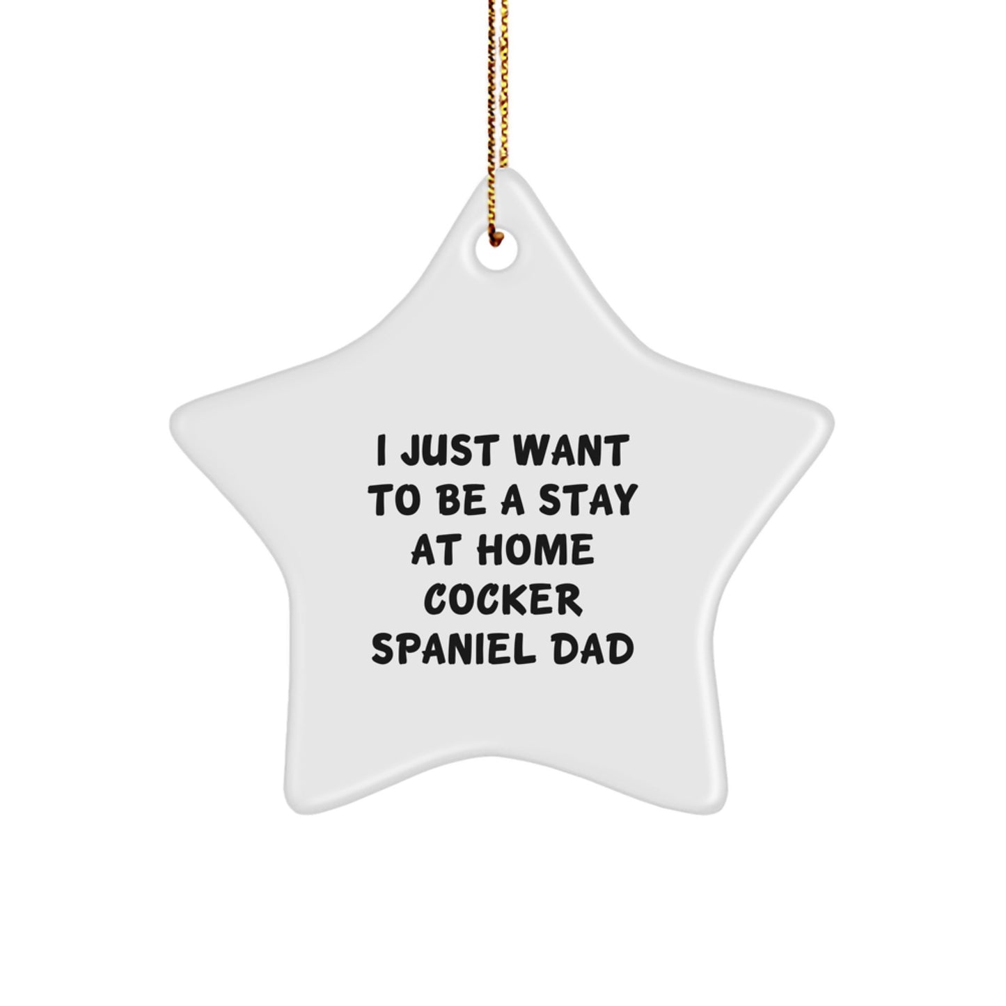 Funny Cocker Spaniel Dog Christmas Unique Gifts for Dad - I Just Want To Be A Stay At Home Cocker Spaniel Dad Star Ornament - Image 1