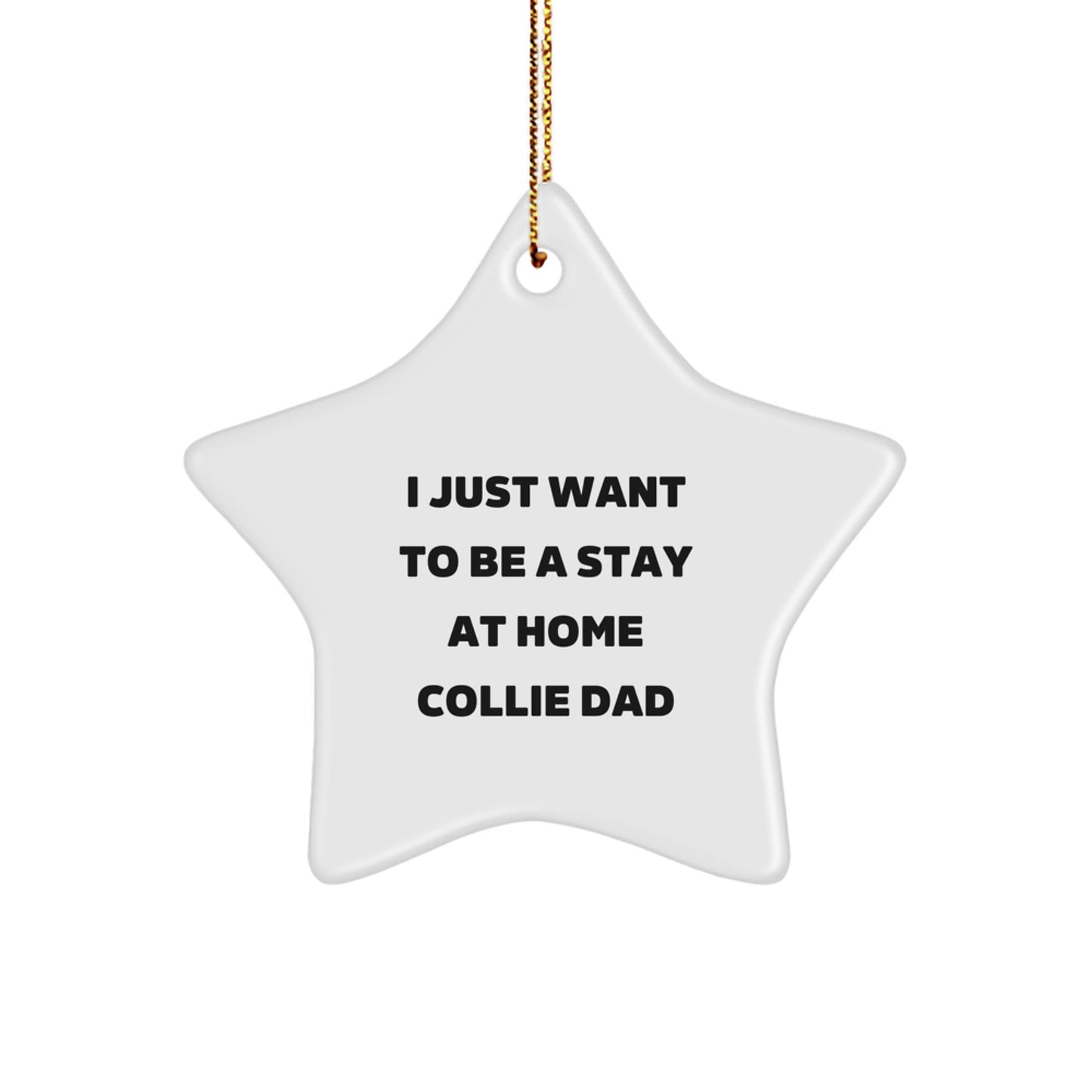 Funny Collie Dog Christmas Unique Gifts from Friends to Collie Dog Dads - Star Ornament, I Just Want To Be A Stay At Home Collie Dad - Image 1