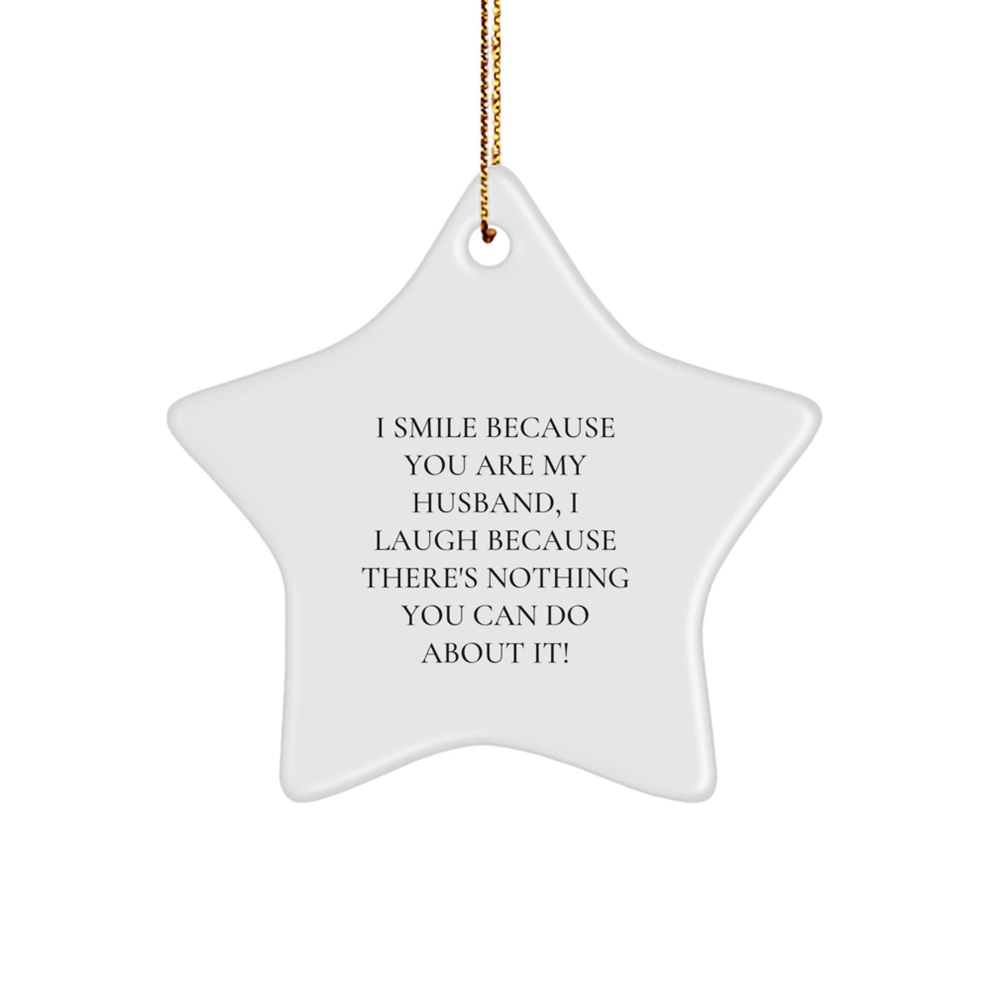 Funny Husband Gifts for Christmas - Star Ornament with Inspirational Quote, Gifts from Men, Gifts for Husband, I Smile Because You Are My Husband, I Laugh Because There's Nothing You Can Do About It! - Image 1