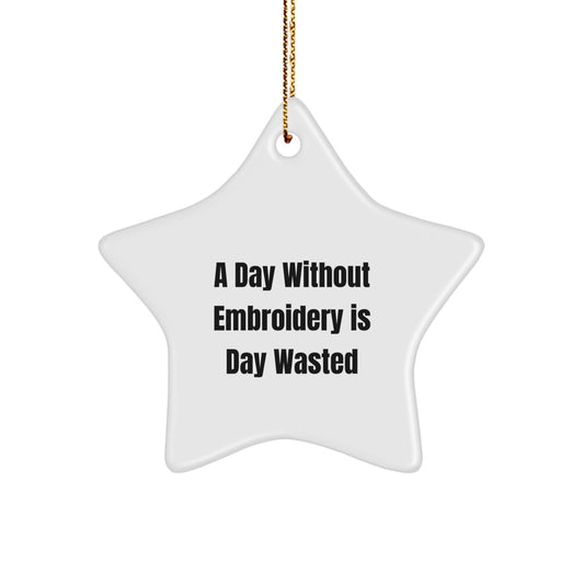 Funny Embroidery Gifts for Men from Family - A Day Without Embroidery Is Day Wasted Star Ornament Christmas Unique Decorations - Image 1